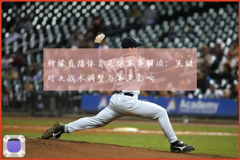 柠檬直播体育足球赛事解读：关键对决战术调整与赛果影响